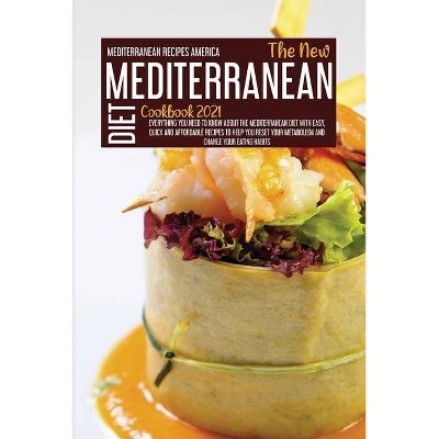 The New Mediterranean Diet Cookbook 2021 - by  Mediterranean Recipes America (Paperback)