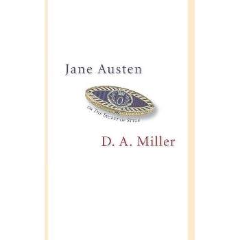 Jane Austen, or the Secret of Style - by  D A Miller (Paperback)