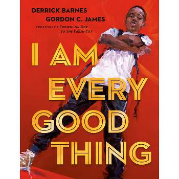 I Am Every Good Thing - by Derrick Barnes (Hardcover)