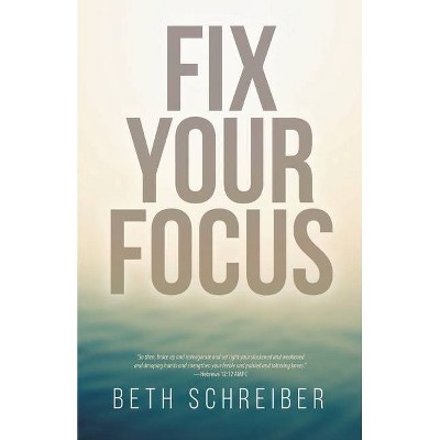 Fix Your Focus - by  Beth Schreiber (Paperback)