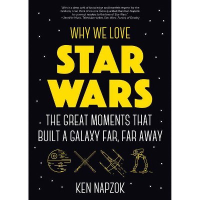 Why We Love Star Wars - by  Ken Napzok (Paperback)