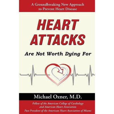 Heart Attacks Are Not Worth Dying For - by  Michael Ozner (Paperback)