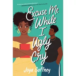 Excuse Me While I Ugly Cry - by Joya Goffney (Hardcover)