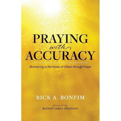 Praying with Accuracy - by  Rick A Bonfim (Paperback)