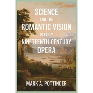 Science and the Romantic Vision in Early Nineteenth-Century Opera - by  Mark A Mark a Pottinger (Hardcover) - 1 of 1