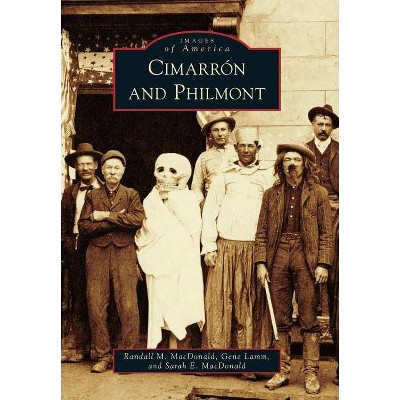 Cimarron and Philmont - (Images of America (Arcadia Publishing)) by  Randall M MacDonald & Gene Lamm & Sarah E MacDonald (Paperback)