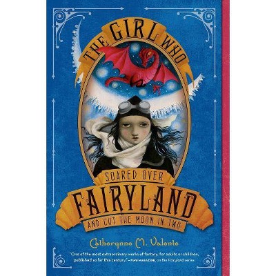 The Girl Who Soared Over Fairyland and Cut the Moon in Two - by  Catherynne M Valente (Paperback)