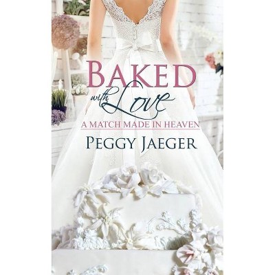 Baked with Love - (Match Made in Heaven) by  Peggy Jaeger (Paperback)