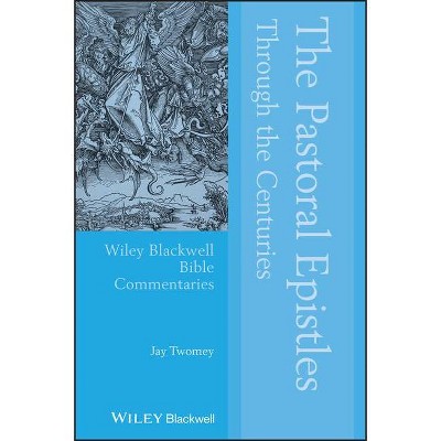 The Pastoral Epistles Through the Centuries - (Wiley Blackwell Bible Commentaries) by  Jay Twomey (Paperback)