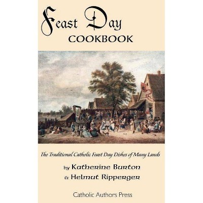 Feast Day Cookbook; The Traditional Catholic Feast Day Dishes of Many Lands - by  Katherine Burton & Helmut Ripperger (Paperback)