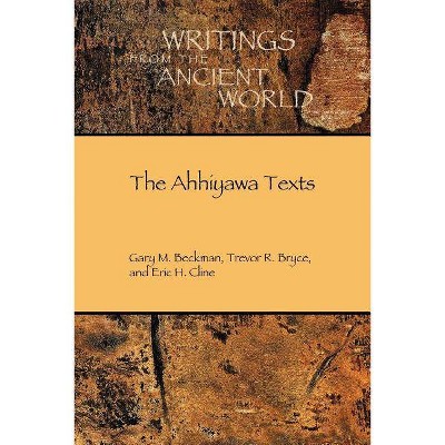 The Ahhiyawa Texts - (Writings from the Ancient World) by  Eric H Cline & Gary M Beckman & Trevor R Bryce (Paperback)