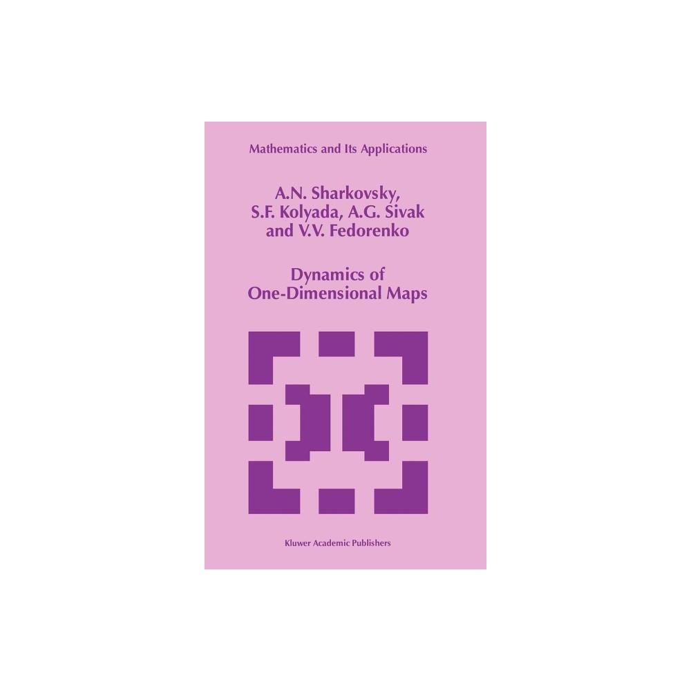 Dynamics of One-Dimensional Maps - (Mathematics and Its Applications) by A N Sharkovsky & S F Kolyada & A G Sivak & V V Fedorenko (Hardcover)