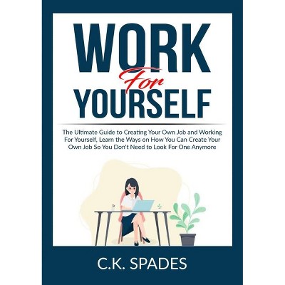 Work For YourSelf - by  C K Spades (Paperback)