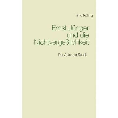 Ernst Jünger und die Nichtvergeßlichkeit - by  Timo Kölling (Paperback)