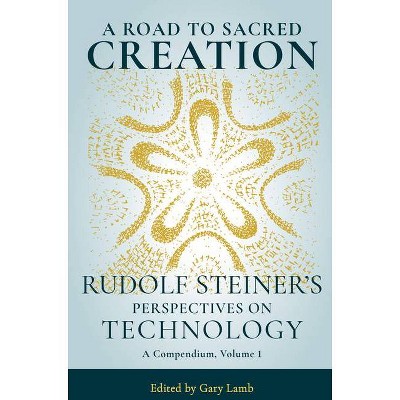 A Road to Sacred Creation - (Rudolf Steiner's Perspectives on Technology) by  Rudolf Steiner (Paperback)