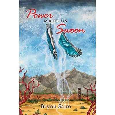 Power Made Us Swoon - by  Brynn Saito (Paperback)