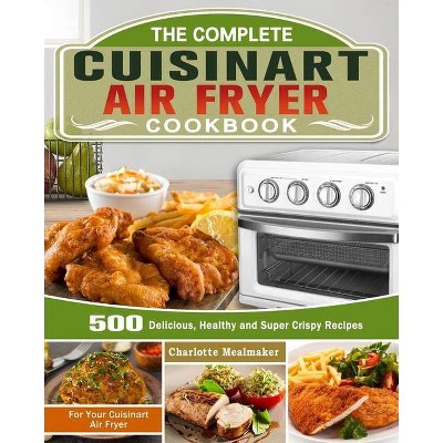 The Complete Cuisinart Air Fryer Cookbook - by  Charlotte Mealmaker (Paperback)