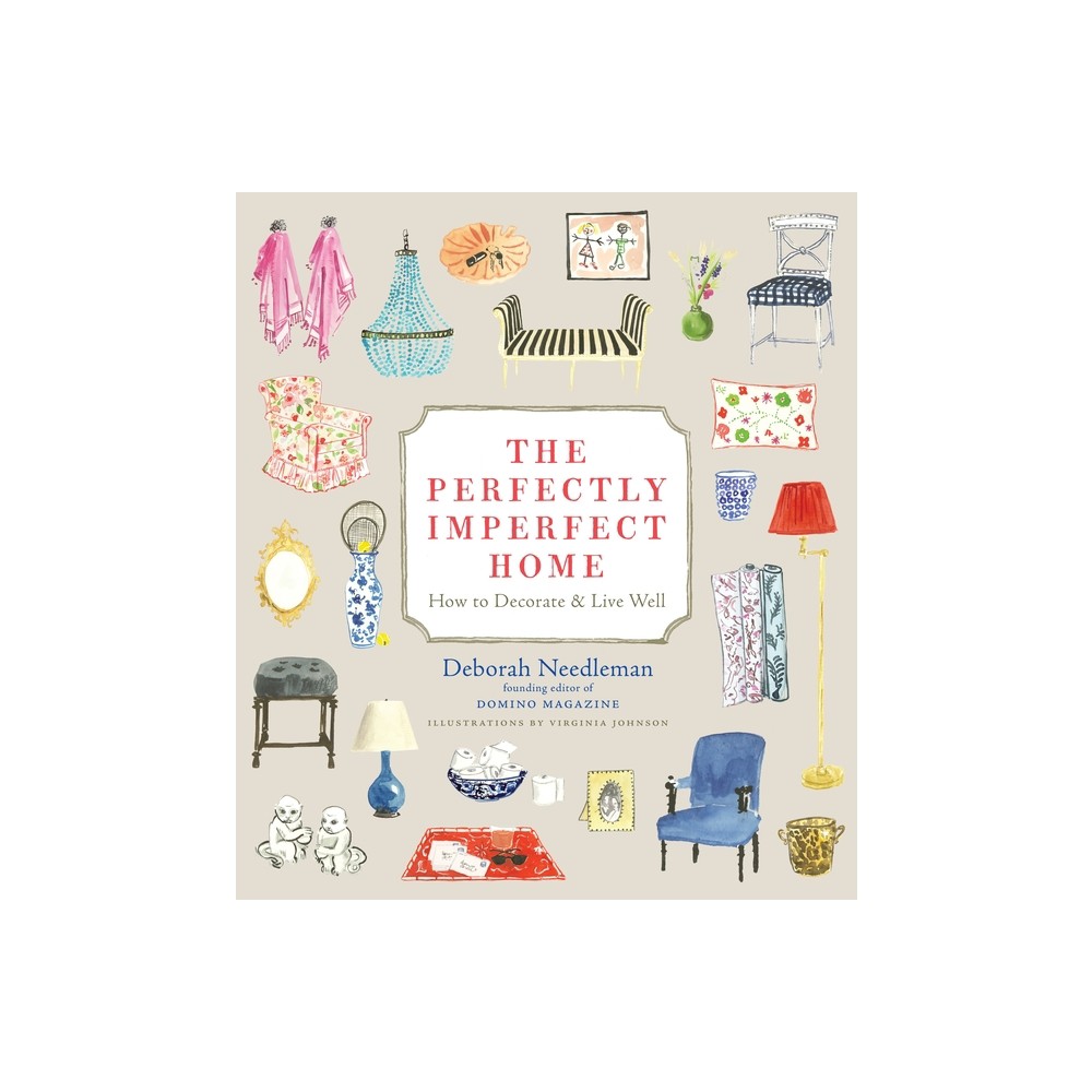 The Perfectly Imperfect Home - by Deborah Needleman (Hardcover)