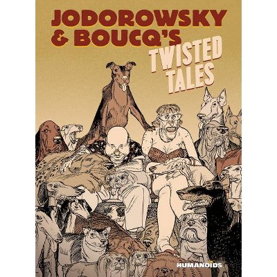 Jodorowsky & Boucq's Twisted Tales - (Jodorowsky's & Boucq's Twisted Tales) by  Alejandro Jodorowsky (Hardcover)