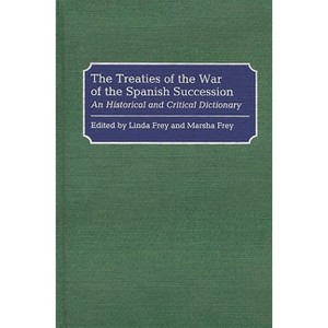 The Treaties of the War of the Spanish Succession - by  Linda Frey & Marsha Frey (Hardcover) - 1 of 1