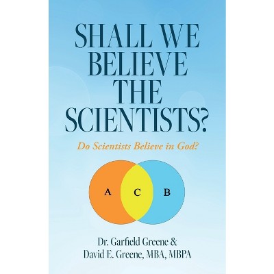 Shall We Believe the Scientists? - by  Garfield Greene & David E Greene (Paperback)