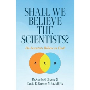Shall We Believe the Scientists? - by  Garfield Greene & David E Greene (Paperback) - 1 of 1