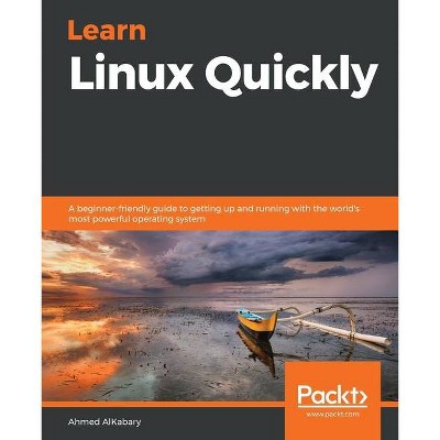 Learn Linux Quickly - by  Ahmed Alkabary (Paperback)