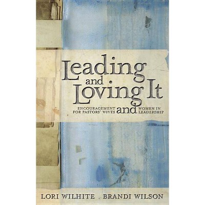 Leading and Loving It - by  Lori Wilhite & Brandi Wilson (Paperback)