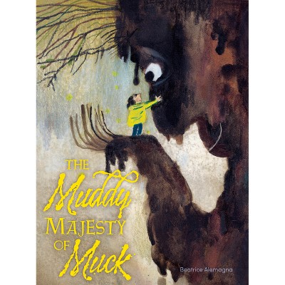 The Muddy Majesty of Muck - by  Beatrice Alemagna (Hardcover)