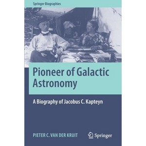 Pioneer of Galactic Astronomy: A Biography of Jacobus C. Kapteyn - (Springer Biographies) by  Pieter C Van Der Kruit (Paperback) - 1 of 1