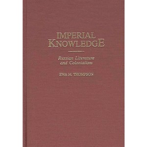 Imperial Knowledge - (Contributions to the Study of World Literature) by  Ewa M Thompson (Hardcover) - 1 of 1