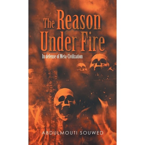 The Reason Under Fire - by Abdulmouti Souwed (Hardcover)