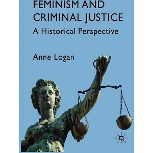 Feminism and Criminal Justice - by  Anne Logan (Hardcover) - 1 of 1