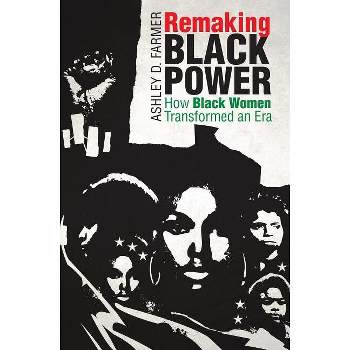 Remaking Black Power - (Justice, Power, and Politics) by  Ashley D Farmer (Paperback)