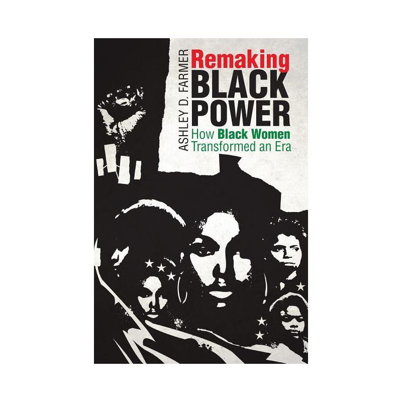 Remaking Black Power - (Justice, Power, and Politics) by  Ashley D Farmer (Paperback), 1 of 2