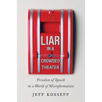 Liar in a Crowded Theater - by  Jeff Kosseff (Hardcover)