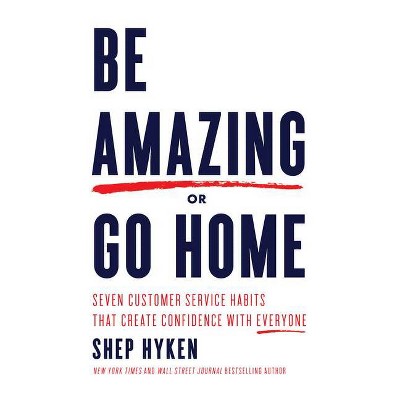 Be Amazing or Go Home - by  Shep Hyken (Paperback)