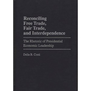 Reconciling Free Trade, Fair Trade, and Interdependence - (Praeger Political Communication) by  Delia B Conti (Hardcover) - 1 of 1