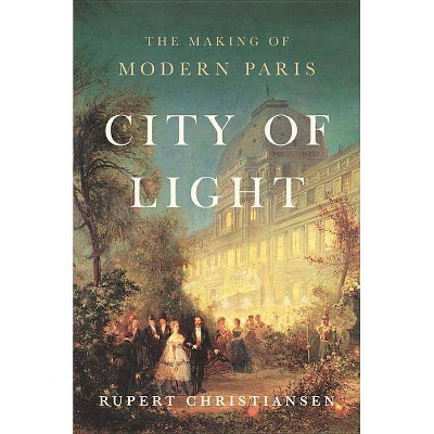 City of Light - by  Rupert Christiansen (Hardcover)