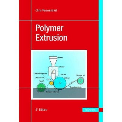 Polymer Extrusion 5e - 5th Edition by  Chris Rauwendaal (Hardcover)