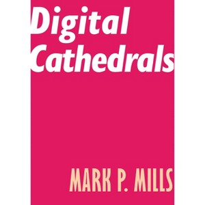 Digital Cathedrals - by  Mark P Mills (Paperback) - 1 of 1