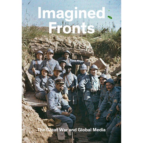 Imagined Fronts: The Great War And Global Media - By Timothy O