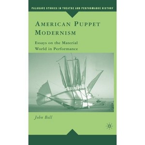 American Puppet Modernism - (Palgrave Studies in Theatre and Performance History) by John Bell - 1 of 1