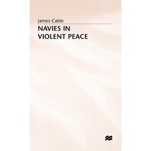 Naves in Violent Peace - by  James Cable (Hardcover) - 1 of 1