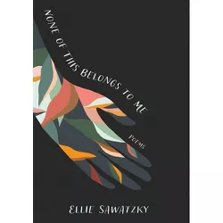 None of This Belongs to Me - by  Ellie Sawatzky (Paperback)
