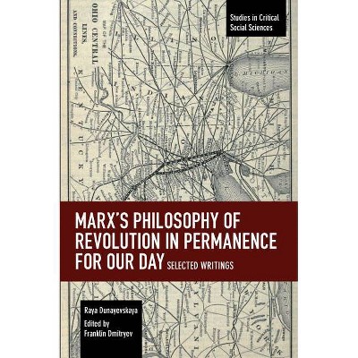 Marx's Philosophy of Revolution in Permanence for Our Day - (Studies in Critical Social Sciences) by  Raya Dunayevskaya (Paperback)