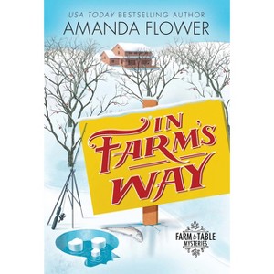 In Farm's Way - (Farm to Table Mysteries) by  Amanda Flower (Paperback) - 1 of 1