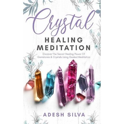 Crystal Healing Meditation - by  Adesh Silva (Paperback)