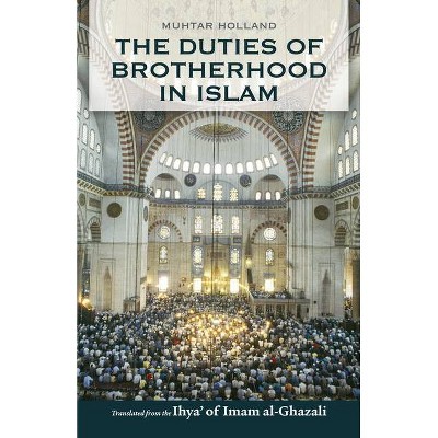 The Duties of Brotherhood in Islam - by  Imam Al-Ghazali (Paperback)