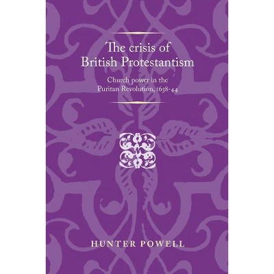 The Crisis of British Protestantism - (Politics, Culture and Society in Early Modern Britain) by  Hunter Powell (Paperback)